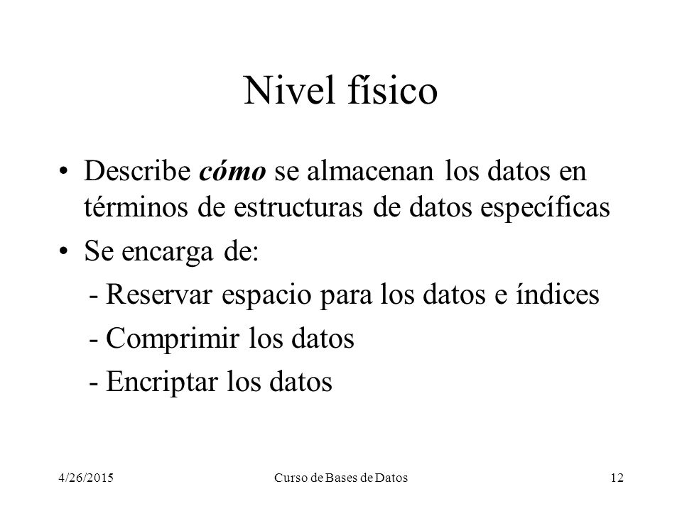 Nivel físico Describe cómo se almacenan los datos en términos de estructuras de datos específicas. Se encarga de: