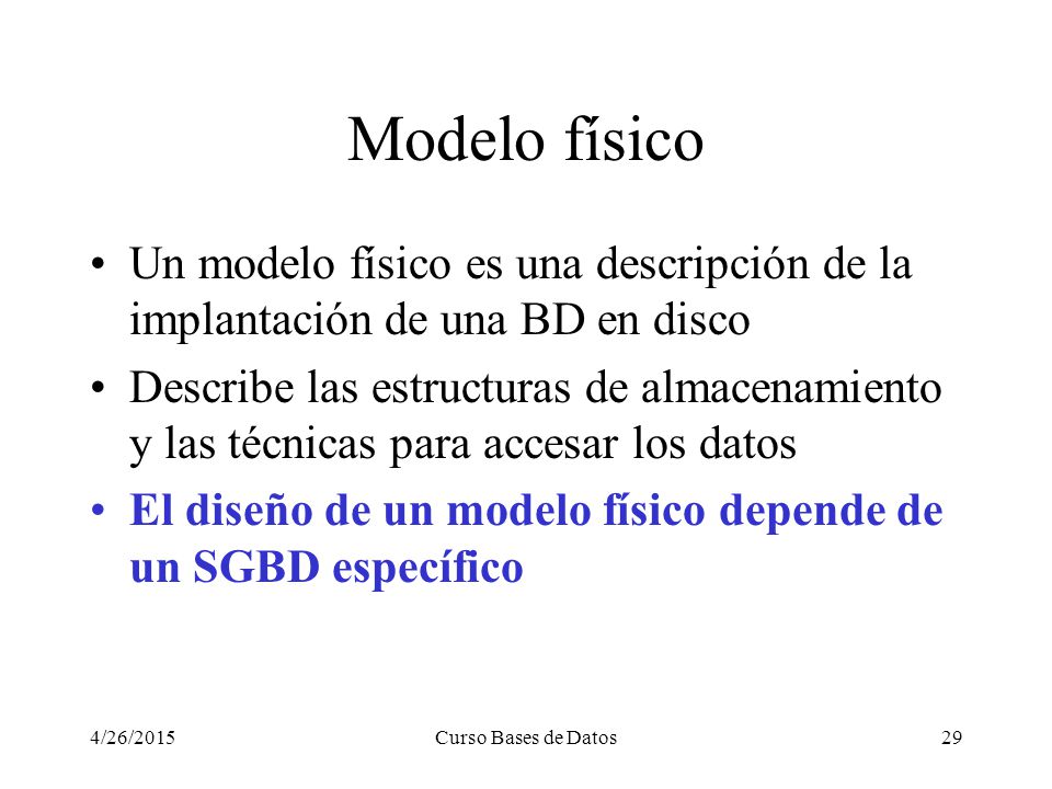 Modelo físico Un modelo físico es una descripción de la implantación de una BD en disco.