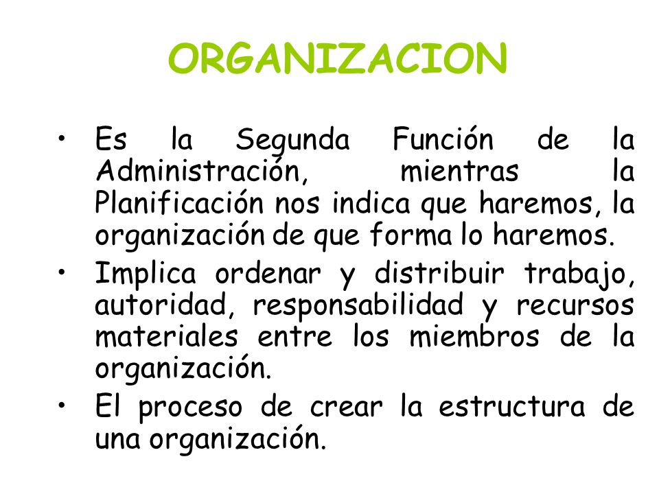 ORGANIZACION Es la Segunda Función de la Administración, mientras la Planificación nos indica que haremos, la organización de que forma lo haremos.