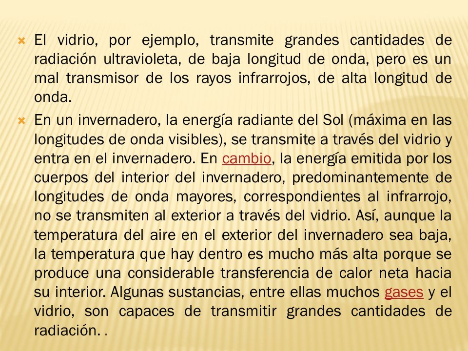 El vidrio, por ejemplo, transmite grandes cantidades de radiación ultravioleta, de baja longitud de onda, pero es un mal transmisor de los rayos infrarrojos, de alta longitud de onda.