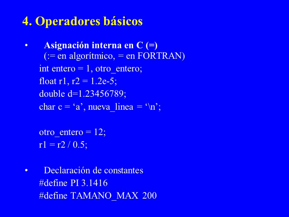 4. Operadores básicos Asignación interna en C (=) (:= en algorítmico, = en FORTRAN) int entero = 1, otro_entero;
