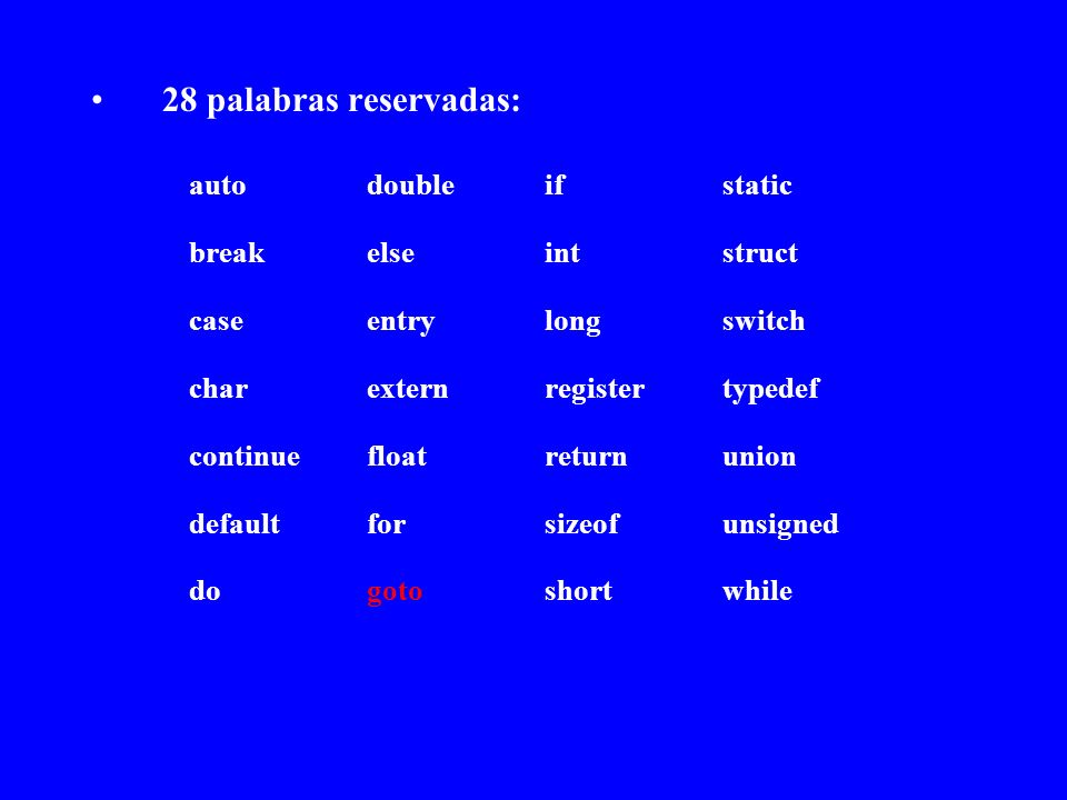 28 palabras reservadas: auto double if static break else int struct