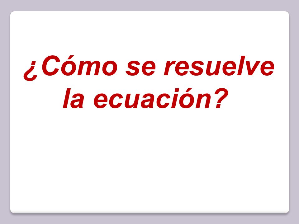 ¿Cómo se resuelve la ecuación