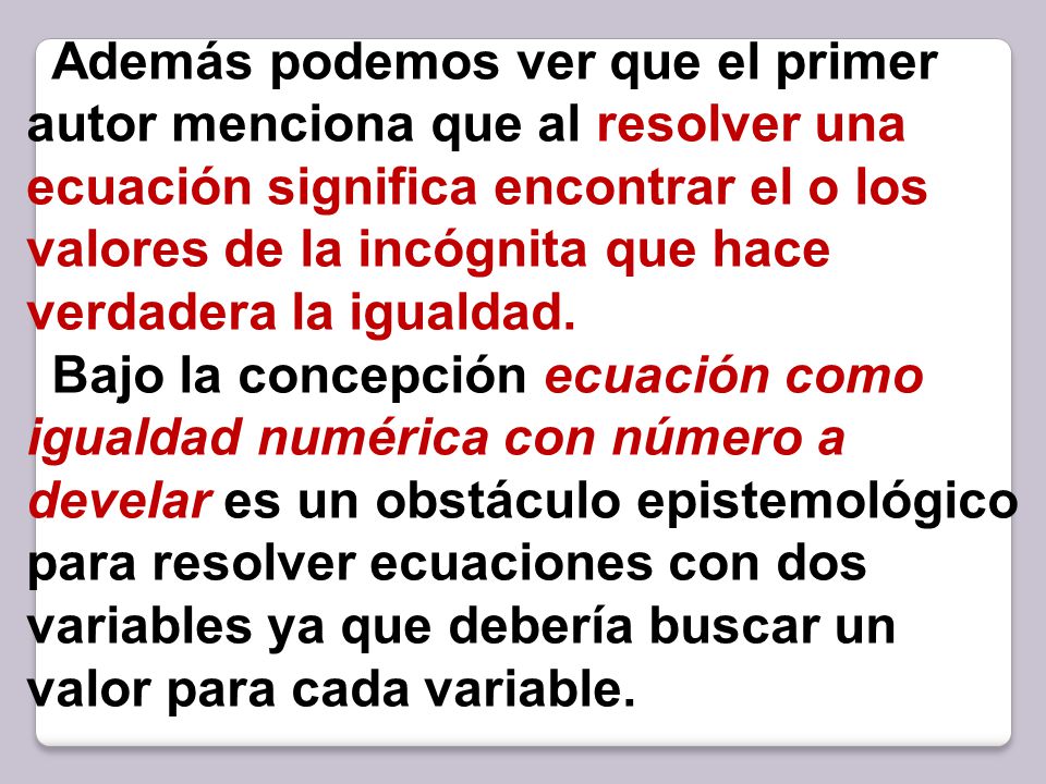 Además podemos ver que el primer autor menciona que al resolver una ecuación significa encontrar el o los valores de la incógnita que hace verdadera la igualdad.