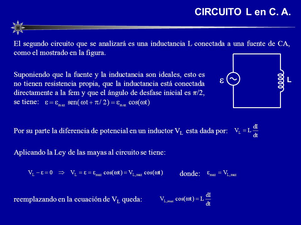 CIRCUITO L en C. A. El segundo circuito que se analizará es una inductancia L conectada a una fuente de CA, como el mostrado en la figura.