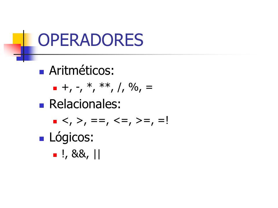 OPERADORES Aritméticos: Relacionales: Lógicos: +, -, *, **, /, %, =