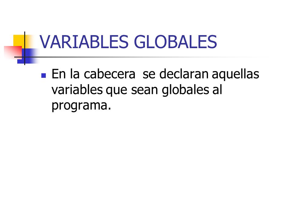 VARIABLES GLOBALES En la cabecera se declaran aquellas variables que sean globales al programa.