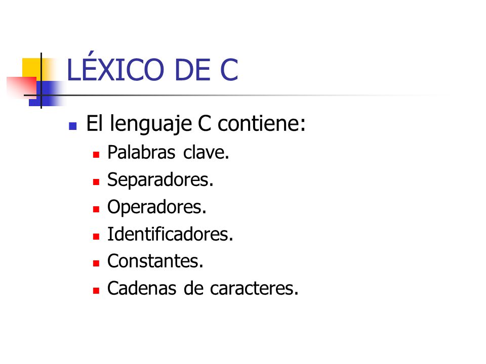 LÉXICO DE C El lenguaje C contiene: Palabras clave. Separadores.