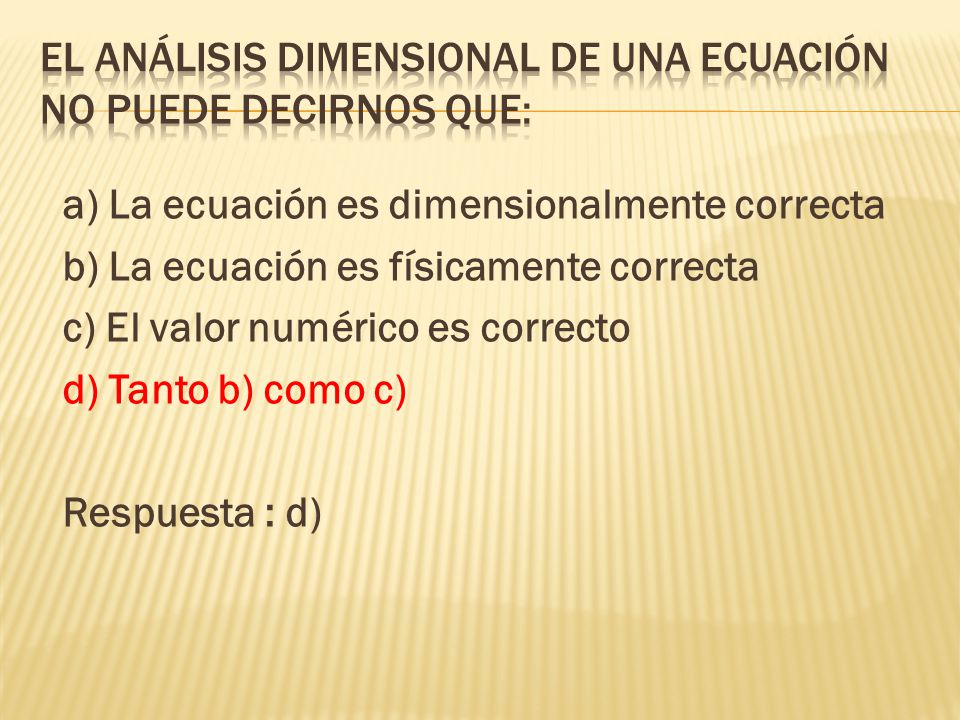 El análisis dimensional de una ecuación no puede decirnos que: