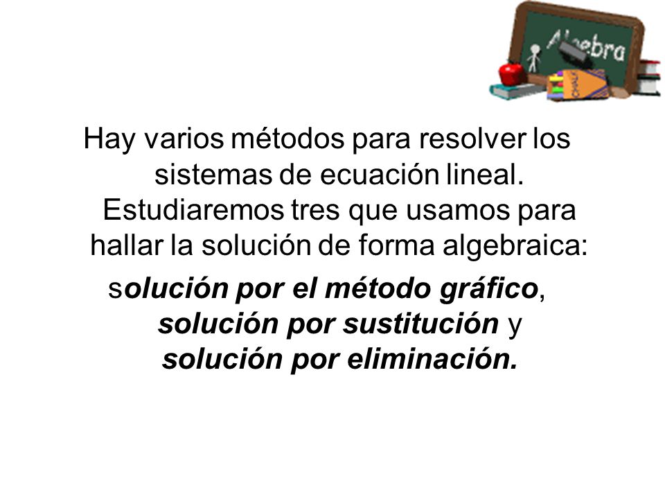 Hay varios métodos para resolver los sistemas de ecuación lineal