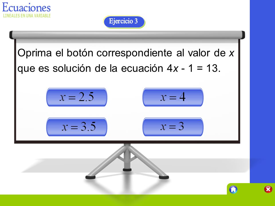 Ejercicio 3 Oprima el botón correspondiente al valor de x que es solución de la ecuación 4x - 1 = 13.