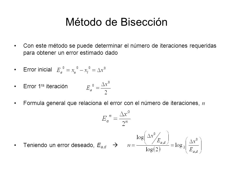 Método de Bisección Con este método se puede determinar el número de iteraciones requeridas para obtener un error estimado dado.