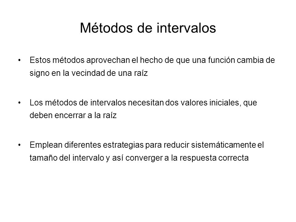 Métodos de intervalos Estos métodos aprovechan el hecho de que una función cambia de signo en la vecindad de una raíz.