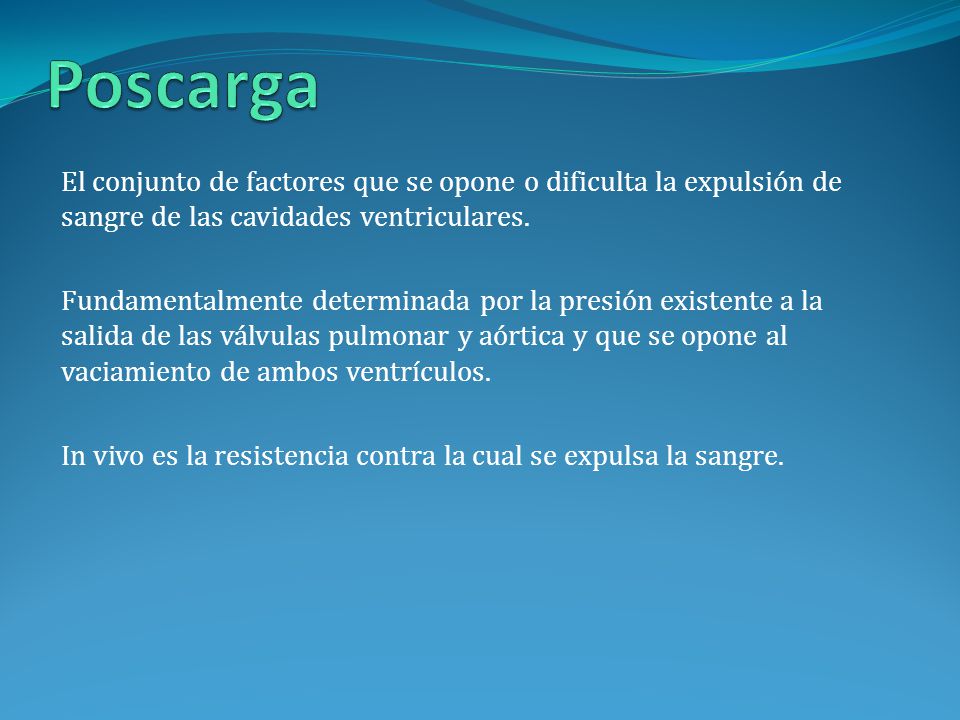 Poscarga El conjunto de factores que se opone o dificulta la expulsión de sangre de las cavidades ventriculares.