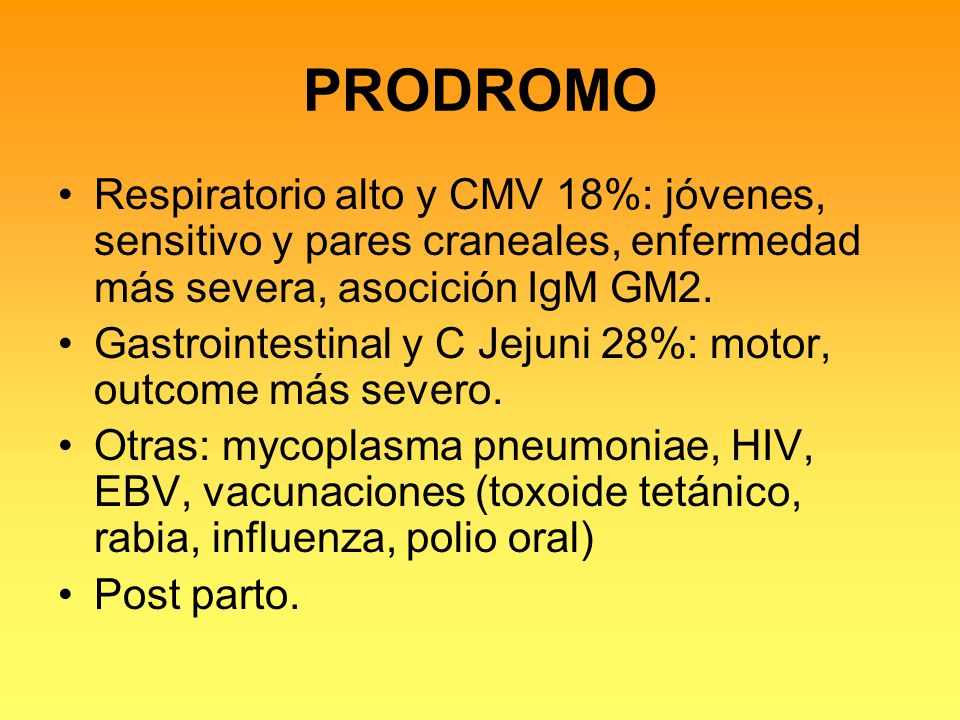 PRODROMO Respiratorio alto y CMV 18%: jóvenes, sensitivo y pares craneales, enfermedad más severa, asocición IgM GM2.