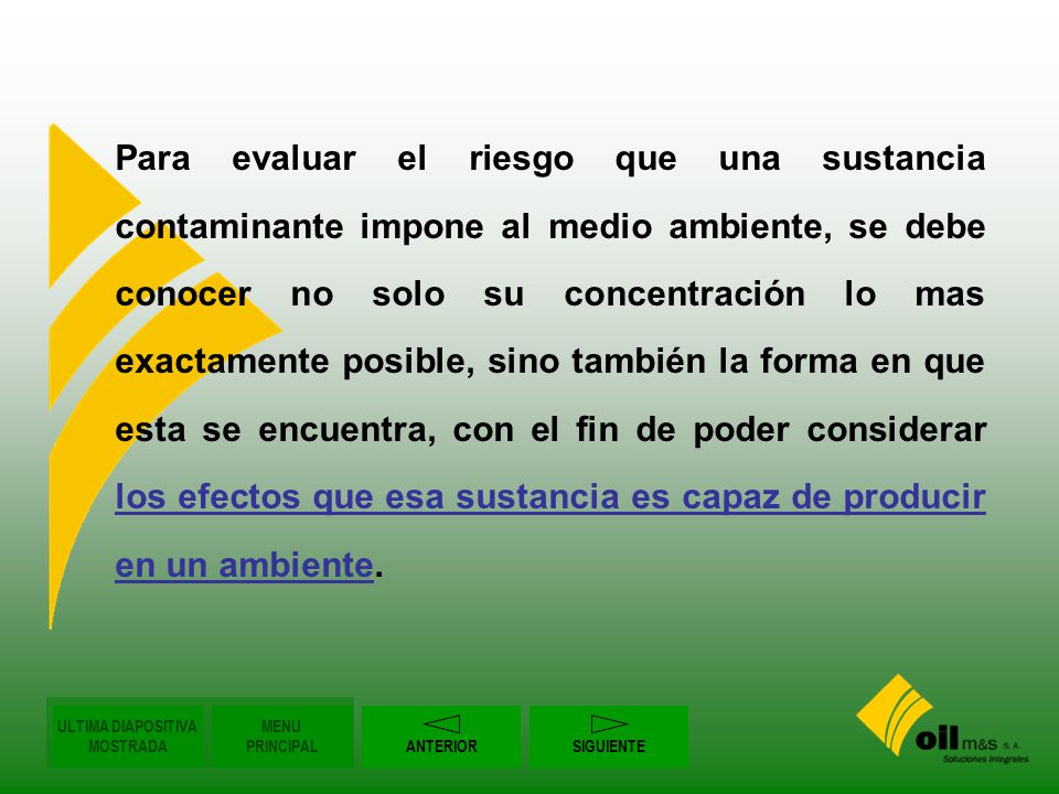 Para evaluar el riesgo que una sustancia contaminante impone al medio ambiente, se debe conocer no solo su concentración lo mas exactamente posible, sino también la forma en que esta se encuentra, con el fin de poder considerar los efectos que esa sustancia es capaz de producir en un ambiente.