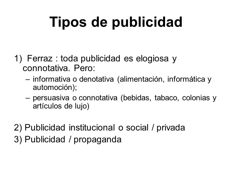 Tipos de publicidad 1) Ferraz : toda publicidad es elogiosa y connotativa. Pero: informativa o denotativa (alimentación, informática y automoción);
