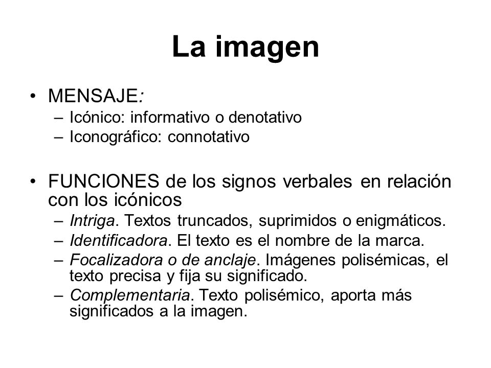 La imagen MENSAJE: Icónico: informativo o denotativo. Iconográfico: connotativo. FUNCIONES de los signos verbales en relación con los icónicos.