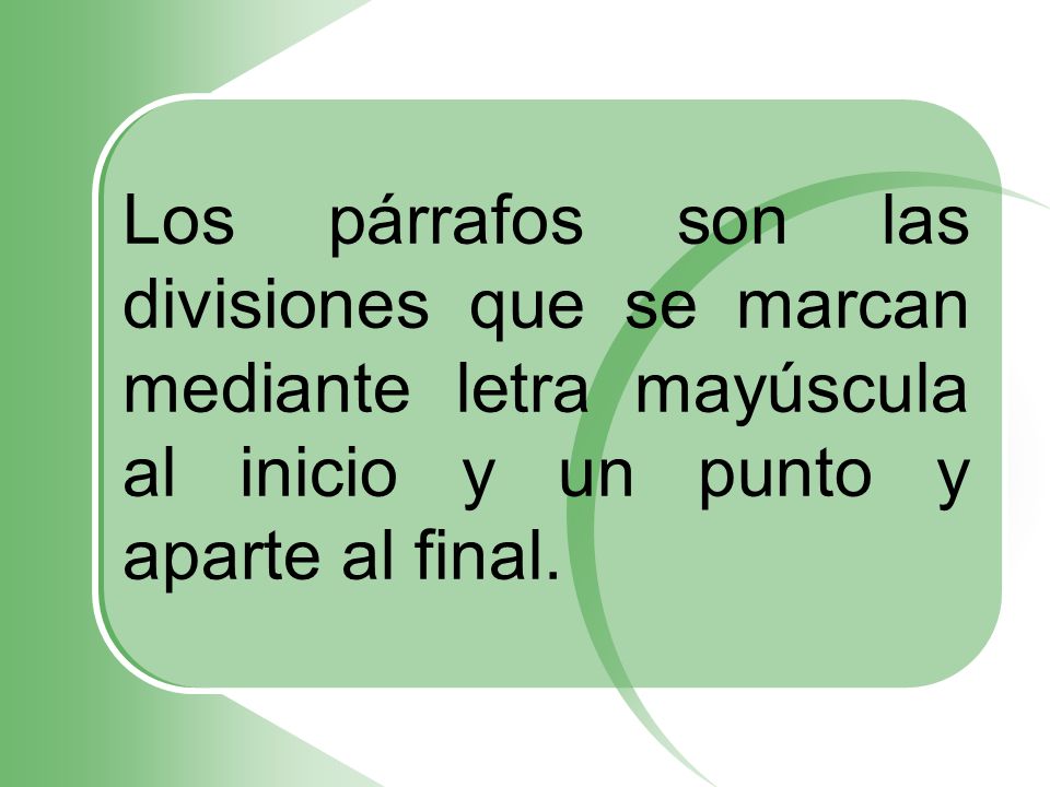 Los párrafos son las divisiones que se marcan mediante letra mayúscula al inicio y un punto y aparte al final.