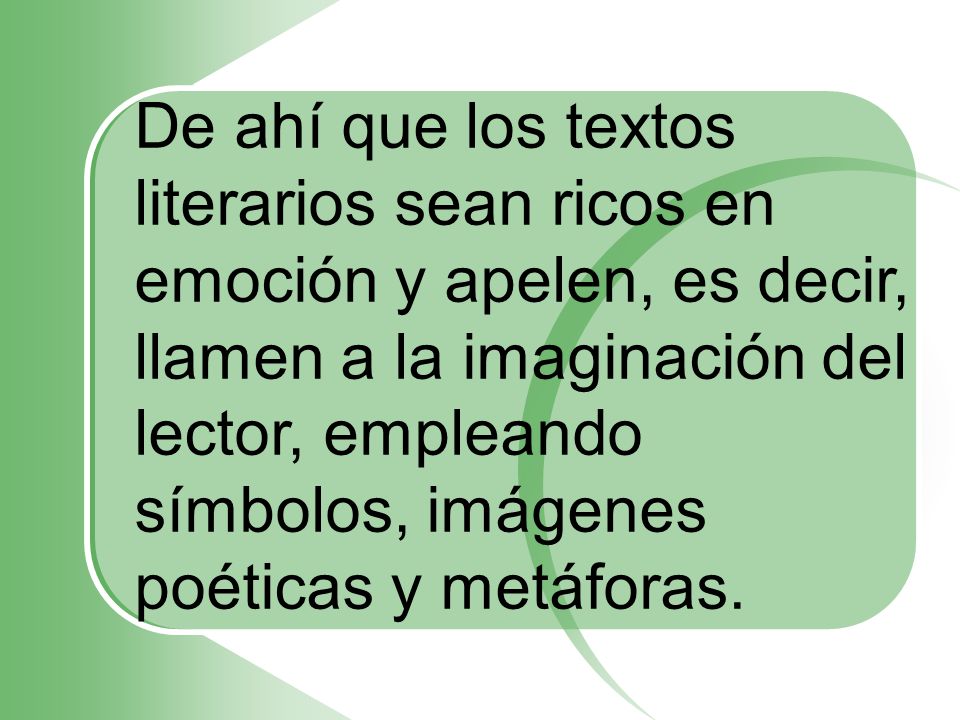 De ahí que los textos literarios sean ricos en emoción y apelen, es decir, llamen a la imaginación del lector, empleando símbolos, imágenes poéticas y metáforas.