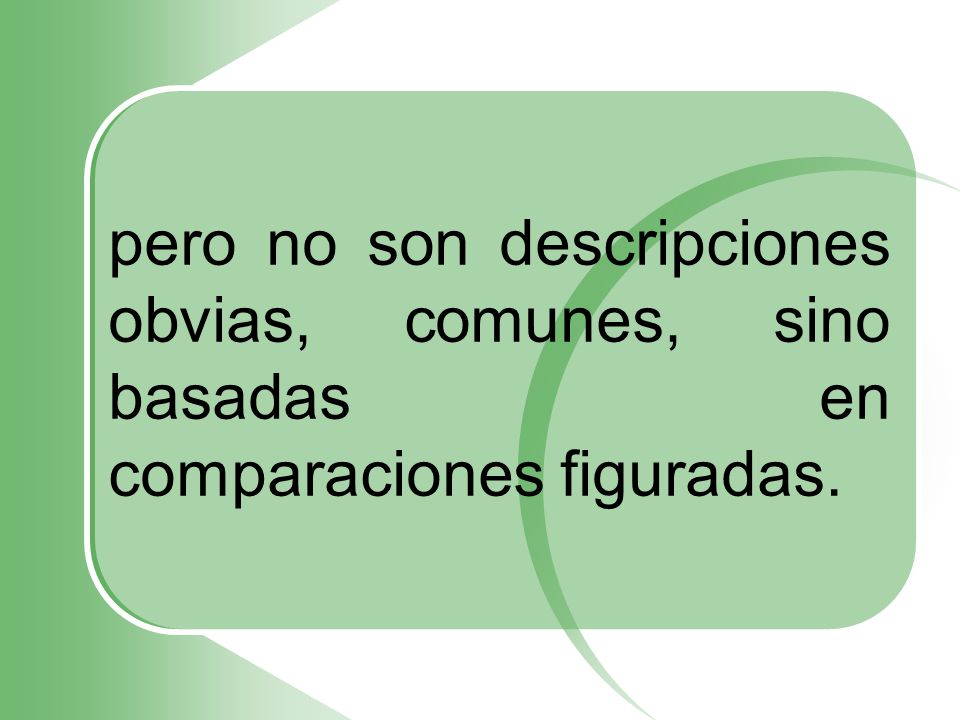 pero no son descripciones obvias, comunes, sino basadas en comparaciones figuradas.