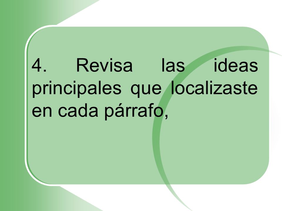 4. Revisa las ideas principales que localizaste en cada párrafo,
