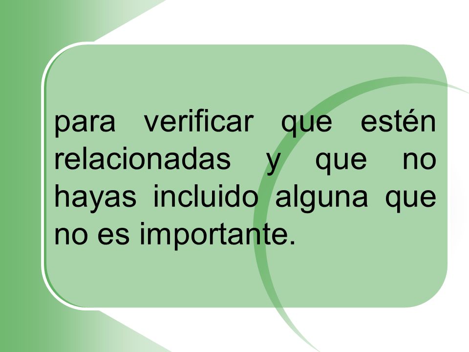 para verificar que estén relacionadas y que no hayas incluido alguna que no es importante.