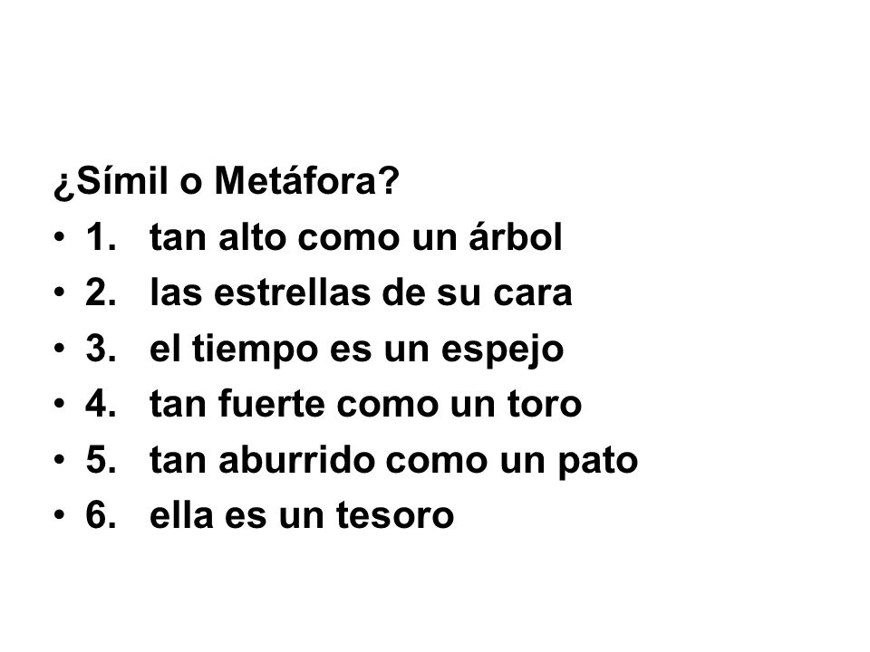 ¿Símil o Metáfora 1. tan alto como un árbol. 2. las estrellas de su cara. 3. el tiempo es un espejo.