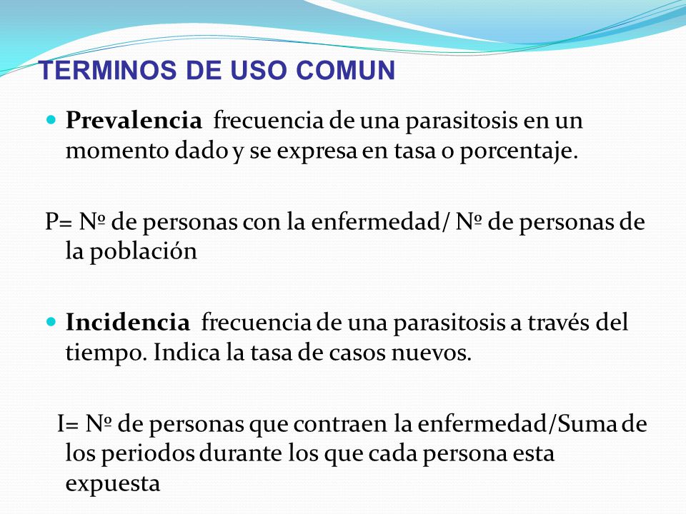 TERMINOS DE USO COMUN Prevalencia frecuencia de una parasitosis en un momento dado y se expresa en tasa o porcentaje.