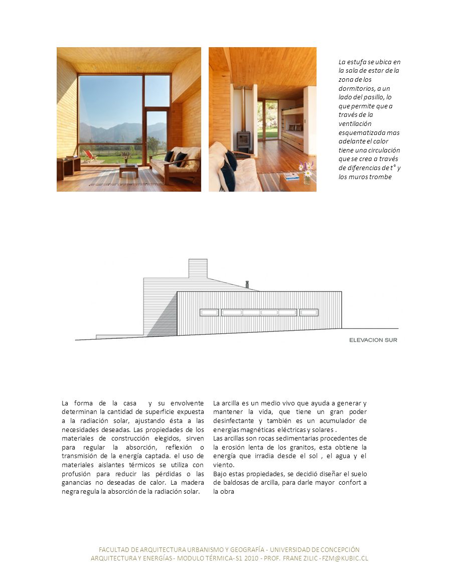 La estufa se ubica en la sala de estar de la zona de los dormitorios, a un lado del pasillo, lo que permite que a través de la ventilación esquematizada mas adelante el calor tiene una circulación que se crea a través de diferencias de t° y los muros trombe