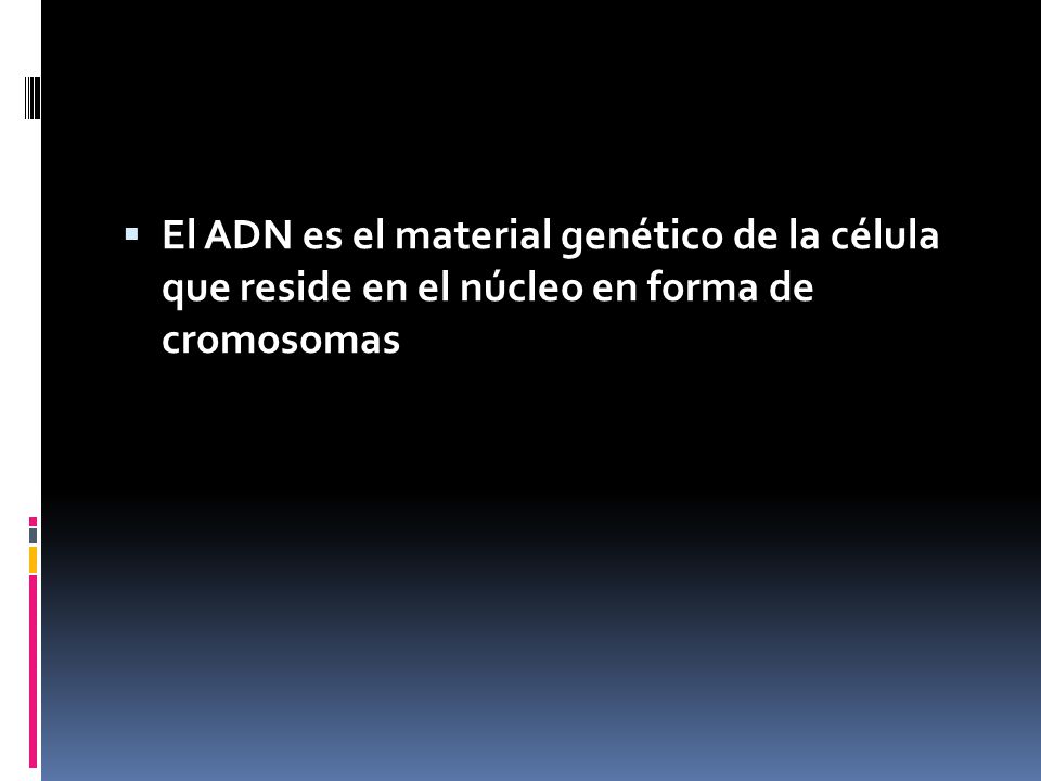 El ADN es el material genético de la célula que reside en el núcleo en forma de cromosomas