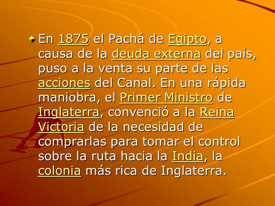 En 1875 el Pachá de Egipto, a causa de la deuda externa del país, puso a la venta su parte de las acciones del Canal.