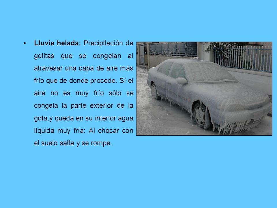 Lluvia helada: Precipitación de gotitas que se congelan al atravesar una capa de aire más frío que de donde procede.