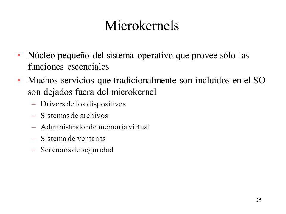Microkernels Núcleo pequeño del sistema operativo que provee sólo las funciones escenciales.