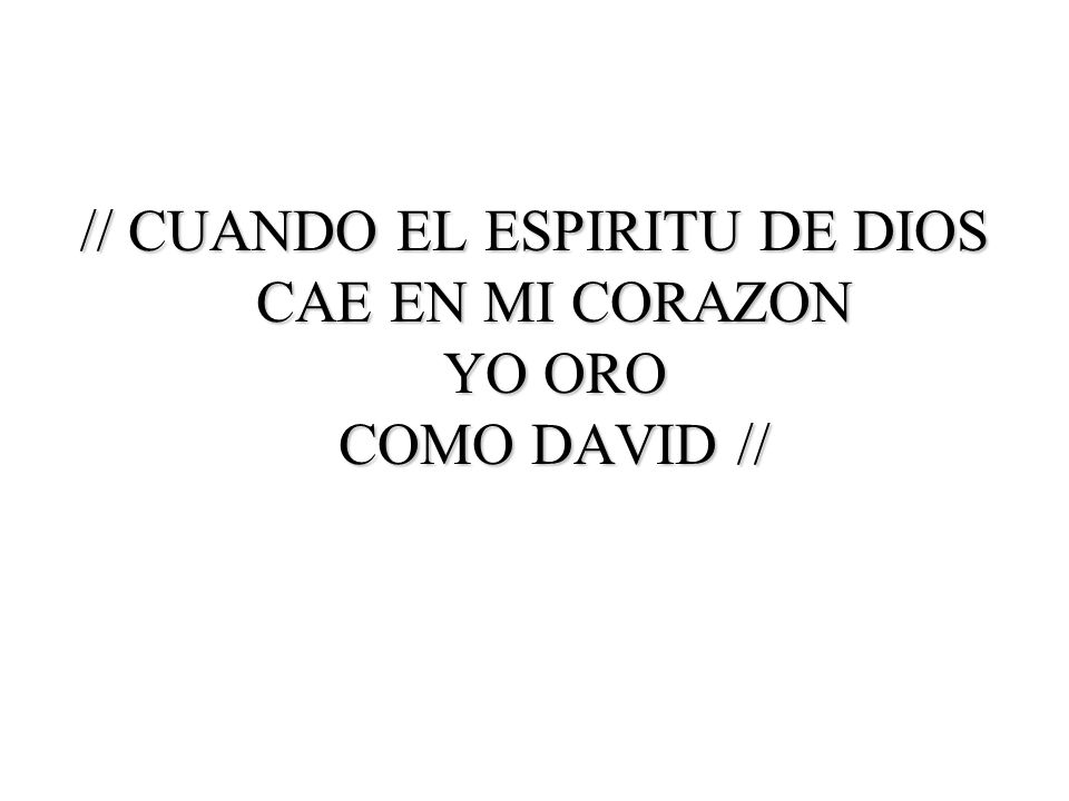 // CUANDO EL ESPIRITU DE DIOS CAE EN MI CORAZON YO ORO COMO DAVID //