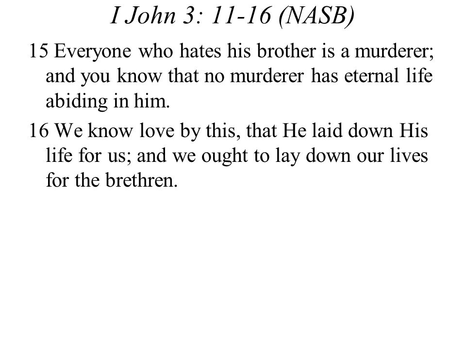 I John 3: (NASB) 15 Everyone who hates his brother is a murderer; and you know that no murderer has eternal life abiding in him.