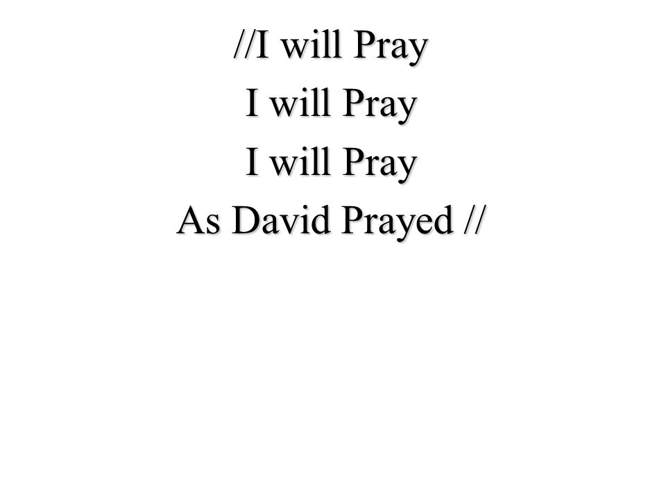 //I will Pray I will Pray As David Prayed //