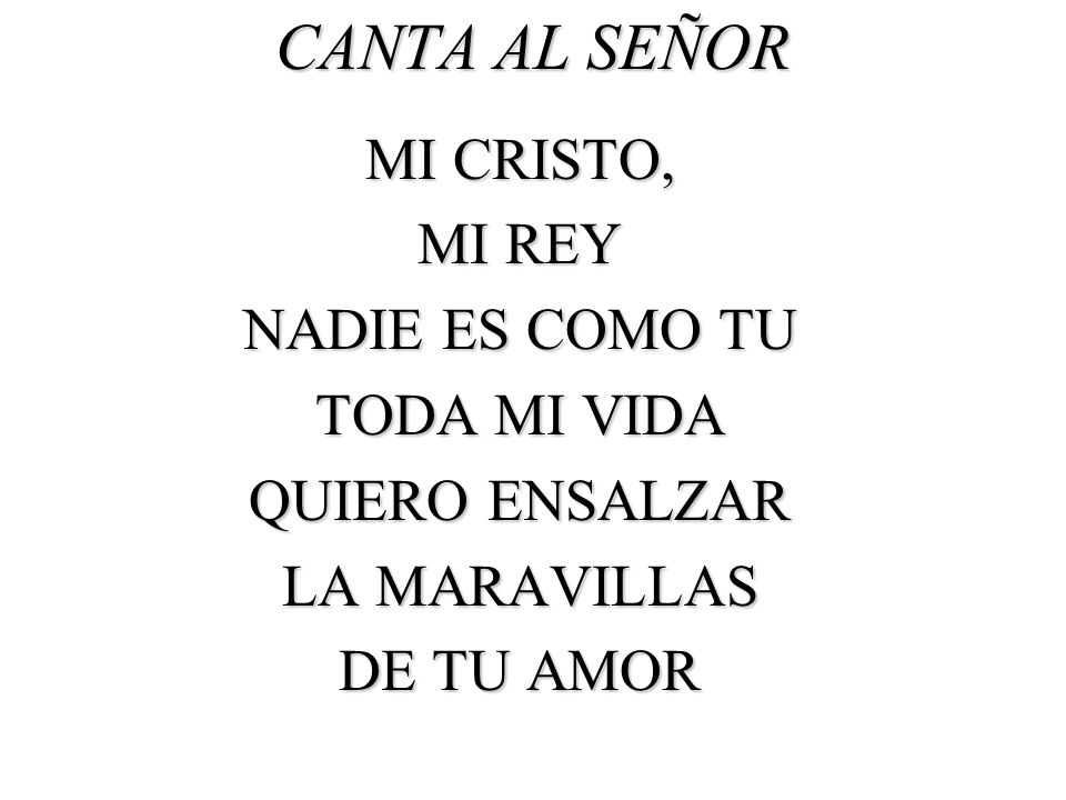 CANTA AL SEÑOR MI CRISTO, MI REY NADIE ES COMO TU TODA MI VIDA