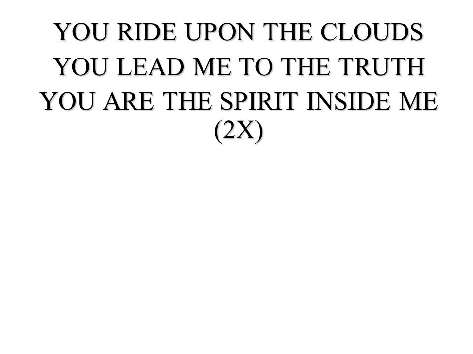 YOU RIDE UPON THE CLOUDS YOU LEAD ME TO THE TRUTH