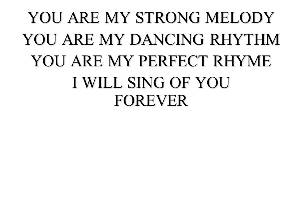 YOU ARE MY STRONG MELODY YOU ARE MY DANCING RHYTHM