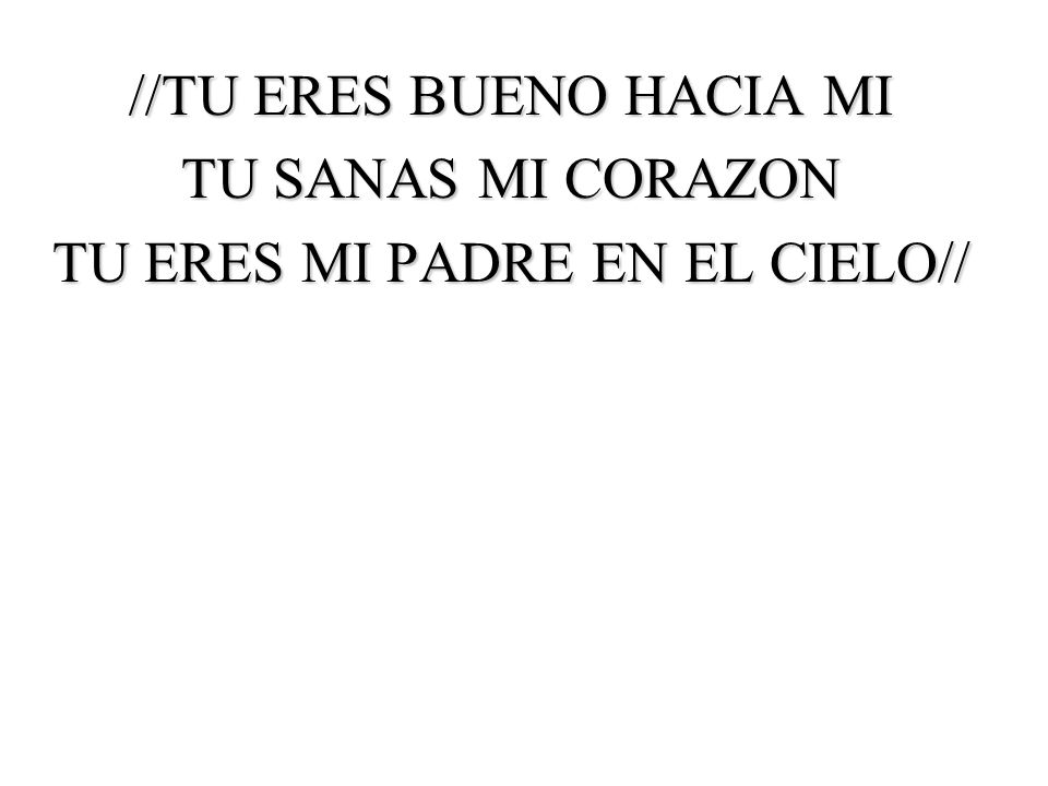 //TU ERES BUENO HACIA MI TU SANAS MI CORAZON