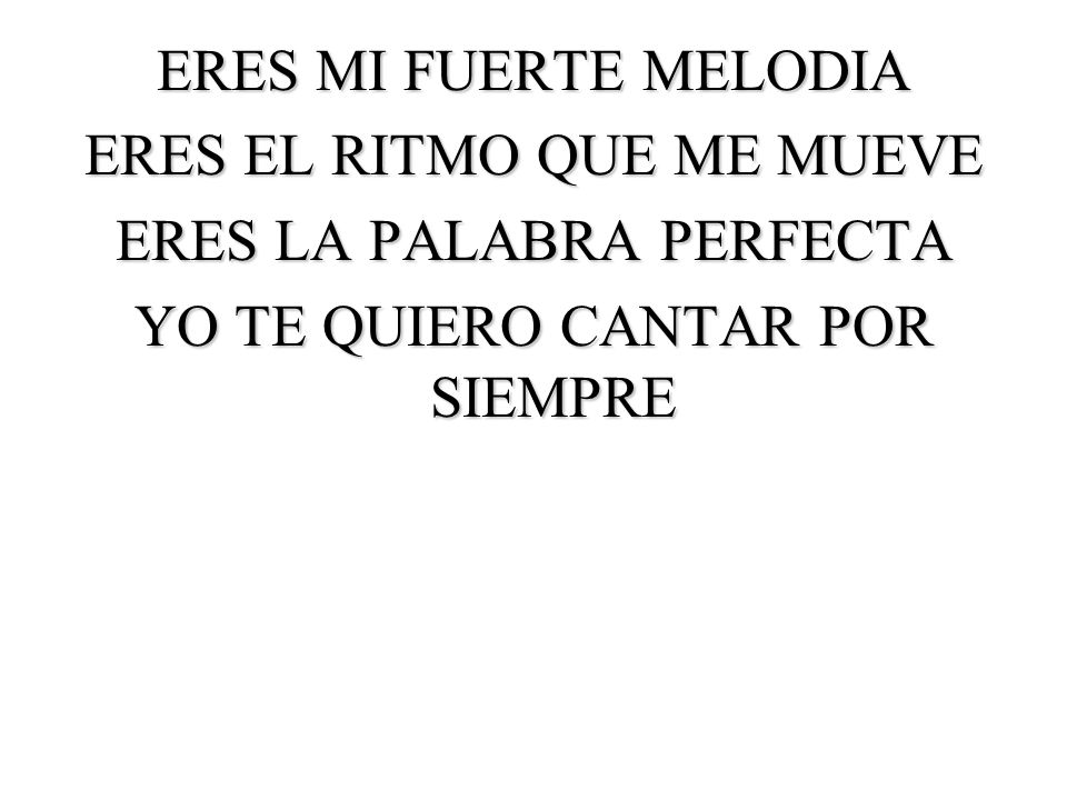ERES EL RITMO QUE ME MUEVE ERES LA PALABRA PERFECTA