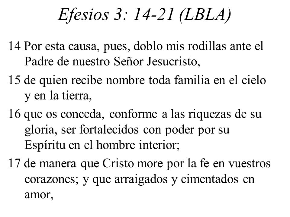 Efesios 3: (LBLA) 14 Por esta causa, pues, doblo mis rodillas ante el Padre de nuestro Señor Jesucristo,