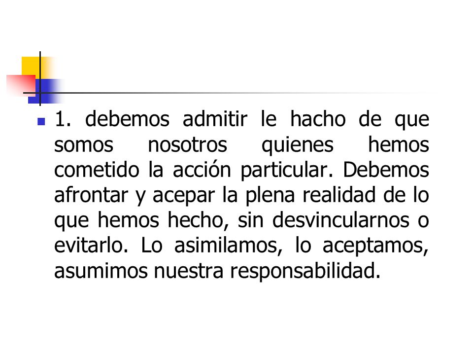 1. debemos admitir le hacho de que somos nosotros quienes hemos cometido la acción particular.