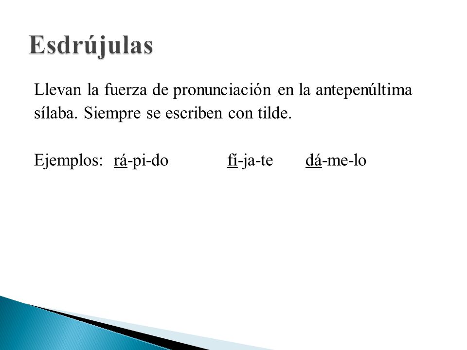 Esdrújulas Llevan la fuerza de pronunciación en la antepenúltima sílaba.