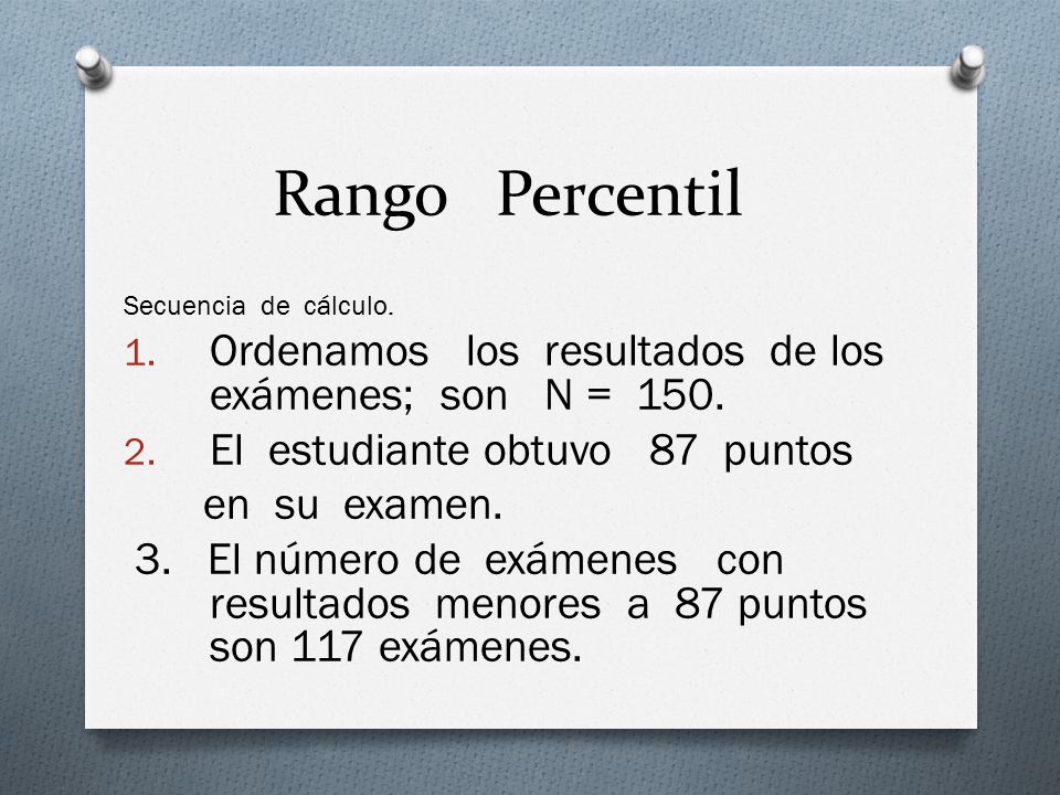 Rango Percentil Ordenamos los resultados de los exámenes; son N = 150.