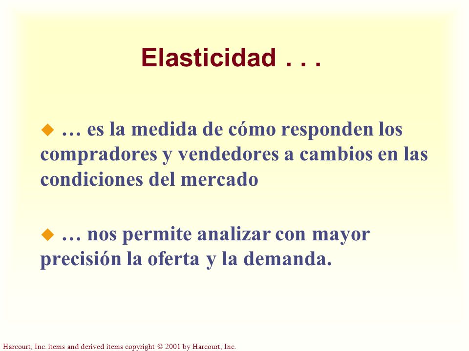 Elasticidad … es la medida de cómo responden los compradores y vendedores a cambios en las condiciones del mercado.