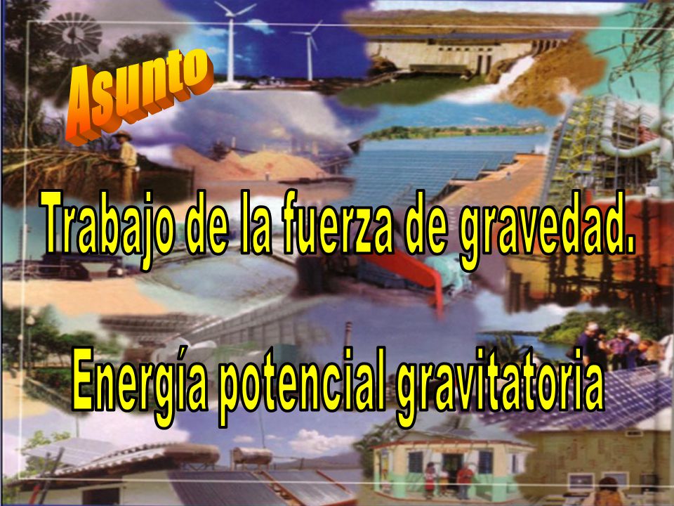 Trabajo de la fuerza de gravedad. Energía potencial gravitatoria