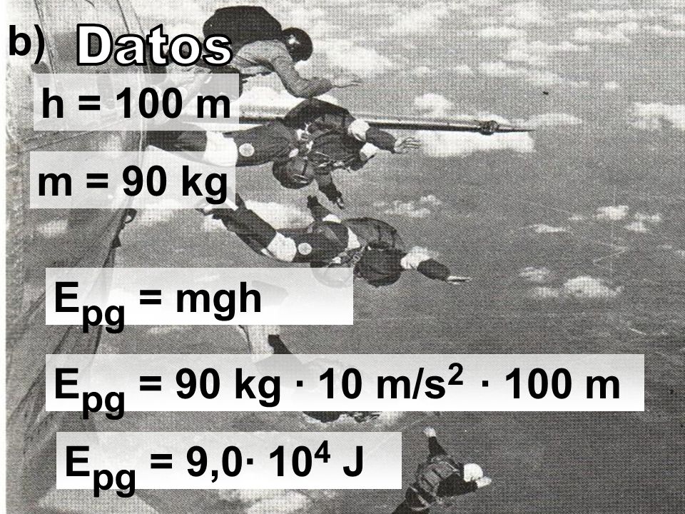 b) h = 100 m m = 90 kg Epg = mgh Epg = 90 kg · 10 m/s2 · 100 m