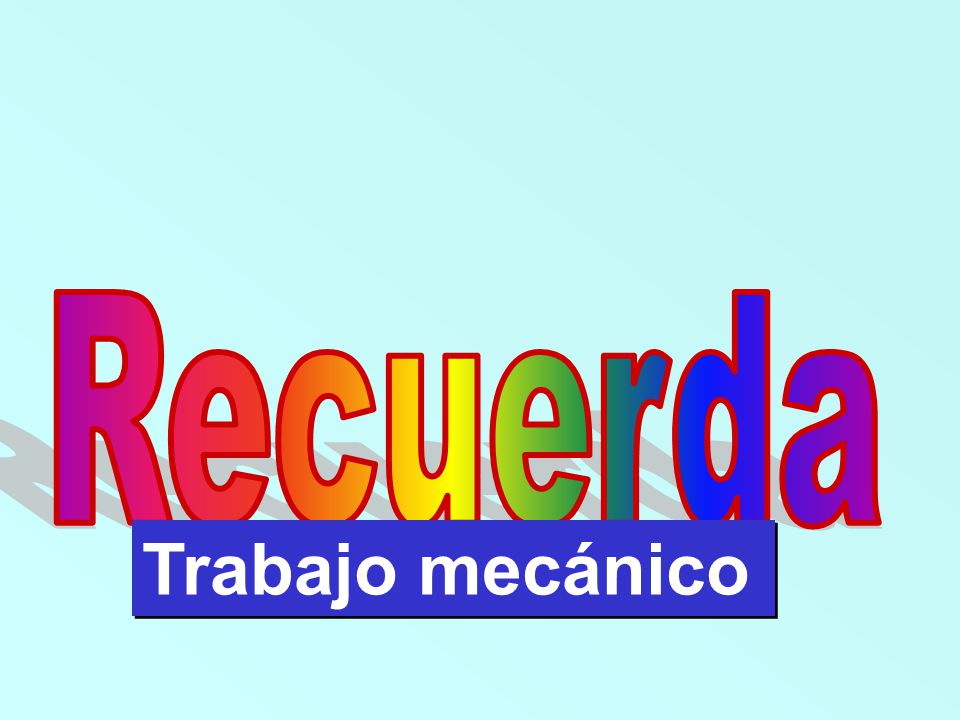 Recuerda Trabajo mecánico W = F . S cos α